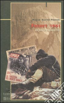 Freney 1961. Un viaggio senza fine libro di Ferrari Marco A.