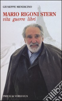 Mario Rigoni Stern. Vita, guerre, libri libro di Mendicino Giuseppe