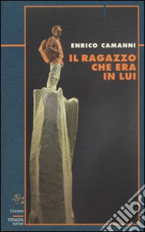 Il ragazzo che era in lui libro di Camanni Enrico