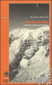 Annapurna. Cinquant'anni di un ottomila libro di Messner Reinhold