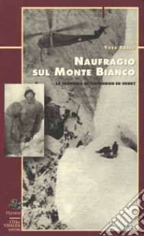 Naufragio sul Monte Bianco. La tragedia di Vincendon ed Henry libro di Ballu Yves