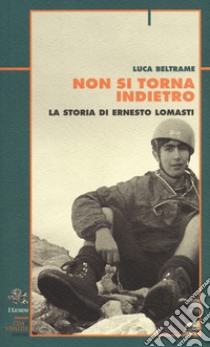 Non si torna indietro. La storia di Ernesto Lomasti libro di Beltrame Luca