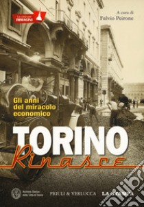Torino rinasce. Gli anni del miracolo economico. La città per immagini. Ediz. illustrata libro di Peirone F. (cur.)
