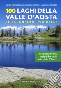 100 laghi della Valle d'Aosta. Le escursioni più belle libro di Zangirolami Davide; Orsieres Palmira; Ramirez Luciano