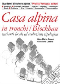 Casa alpina in tronchi/blockbau. Varianti locali ed evoluzione tipologica. Ediz. illustrata libro di Aspesi Gian Mario; Cataldi Giancarlo