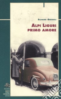 Alpi liguri primo amore libro di Gregoli Silvano