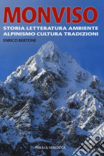 Monviso. Storia, letteratura, ambiente, alpinismo, cultura, tradizioni libro di Bertone Enrico