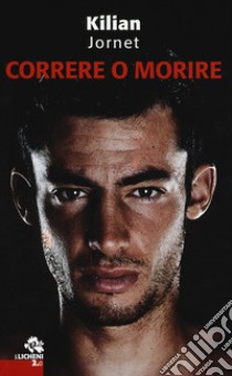 Correre o morire libro di Jornet Kilian