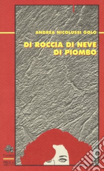 Di roccia di neve di piombo libro di Nicolussi Golo Andrea