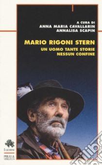 Mario Rigoni Stern. Un uomo tante storie nessun confine libro di Cavallarin A. M. (cur.); Scapin A. (cur.)