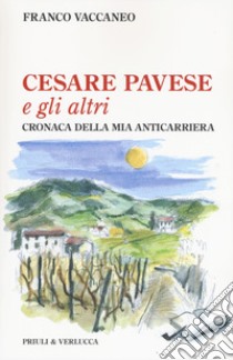 Cesare Pavese e gli altri. Cronaca della mia anticarriera libro di Vaccaneo Franco; Chiritescu Mara