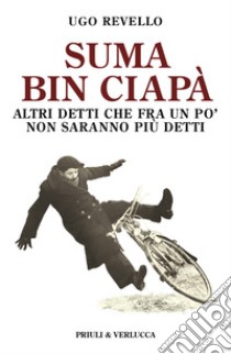 Suma bin ciapà. Altri detti che fra un po' non saranno più detti libro di Revello Ugo