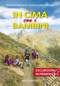 In cima con i bambini. Escursioni in Piemonte libro di Porporato Annalisa; Voglino Franco; Voglino Nora