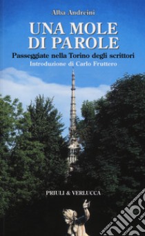 Una mole di parole. Passeggiate nella Torino degli scrittori libro di Andreini A. (cur.)