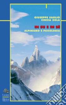 In su e in sé. Alpinismo e psicologia libro di Saglio Giuseppe; Zola Cinzia