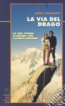 La via del drago. La mia storia d'amore con Claudio Barbier libro di Lauwaert Anna