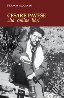 Cesare Pavese. Vita, colline libri libro di Vaccaneo Franco