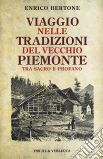 Viaggio nelle tradizioni del vecchio Piemonte. Tra sacro e profano libro di Bertone Enrico