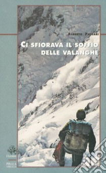 Ci sfiorava il soffio delle valanghe libro di Paleari Alberto