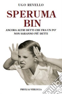 Speruma bin. Ancora altri detti che fra un po' non saranno più detti libro di Revello Ugo