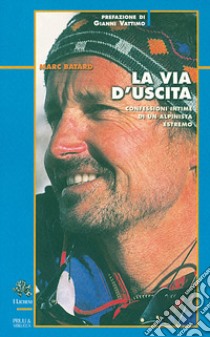 La via d'uscita. Confessioni intime di un alpinista estremo libro di Batard Marc