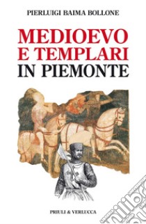 Medioevo e templari in Piemonte libro di Baima Bollone Pierluigi