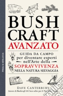 Bushcraft avanzato. Guida da campo per diventare esperti nell'Arte della sopravvivenza nella natura selvaggia libro di Canterbury Dave