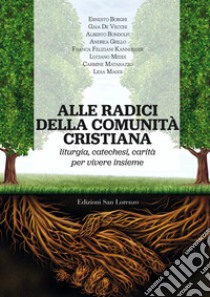 Alle radici della comunità cristiana. Liturgia, catechesi e carità per una pastorale ecclesiale che faccia vivere libro