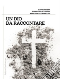 Un Dio da raccontare libro di Manicardi Ermenegildo; Ska Jean-Louis; Dalla Vecchia Flavio