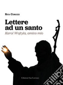 Lettere ad un santo. Karol Wojtyla, amico mio libro di Coruzzi Rita