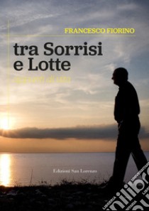 Tra sorrisi e lotte. Appunti di vita libro di Fiorino Francesco