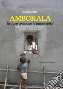 Ambokala, Là dove crescono le patate dolci. Storie di persone in un ospedale psichiatrico in Madagascar libro di Salsi Enrica