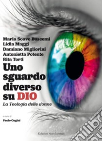 Uno sguardo diverso su Dio. La teologia delle donne libro di Buscemi Maria Soave; Maggi Lidia; Migliorini Damiano; Cugini P. (cur.)