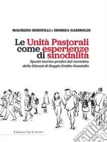 Le unità pastorali come esperienze di sinodalità. Spunti teorico-pratici del cammino della Diocesi di Reggio Emilia-Guastalla libro di Serofilli Maurizio; Gariboldi Giorgia