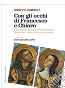 Con gli occhi di Francesco e Chiara. Lettura pastorale del carisma francescano alla luce del magistero di papa Francesco libro di Farinola Onofrio