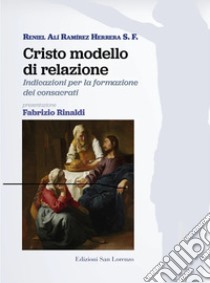 Cristo modello di relazione. Indicazioni per la formazione dei consacrati libro di Ramírez Herrera Reniel Alí