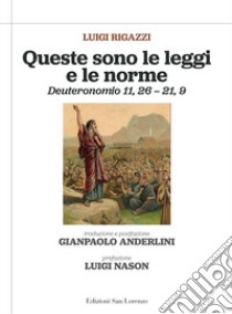 Queste sono le leggi e le norme. Deuteronomio 11,26 - 21,9 libro di Rigazzi Luigi