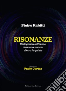 Risonanze Dialogando sottovoce: la buona notizia dietro le quinte libro di Rabitti Pietro