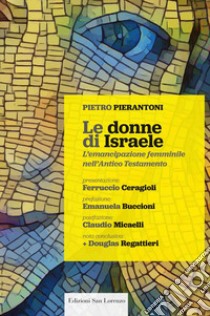 Le donne di Israele. L'emancipazione femminile nell'Antico Testamento libro di Pierantoni Pietro