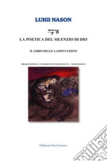 La poetica del silenzio di Dio. Il libro delle lamentazioni libro di Nason Luigi