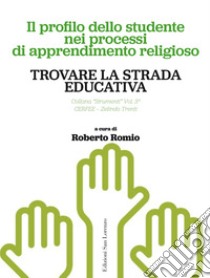 Trovare la strada educativa. Il profilo dello studente nei processi di apprendimento religioso libro di Romio R. (cur.)