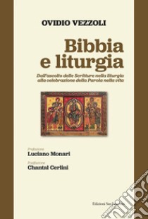 Bibbia e liturgia. Dall'ascolto delle Scritture nella liturgia alla celebrazione della Parola nella vita libro di Vezzoli Ovidio