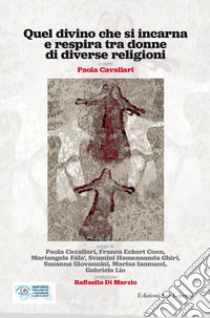 Quel divino che si incarna e respira tra donne di diverse religioni libro di Cavallari P. (cur.)