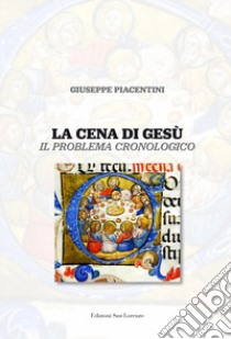 La cena di Gesù. Il problema cronologico libro di Piacentini Giuseppe