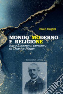 Mondo moderno e religione. Introduzione al pensiero di Charles Péguy libro di Cugini Paolo