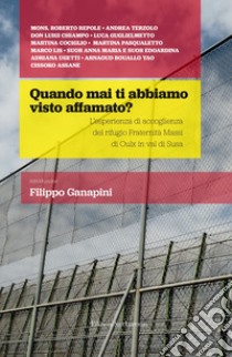 Quando mai ti abbiamo visto affamato? L'esperienza di accoglienza del rifugio Fraternità Massi di Oulx in val di Susa libro