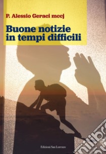 Buone notizie in tempi difficili libro di Geraci Alessio