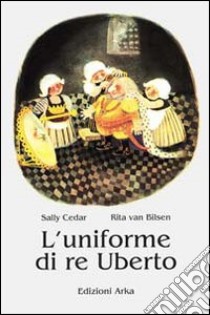 L'uniforme di re Uberto libro di Cedar Sally; Van Bilsen Rita