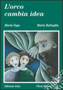 L'orco cambia idea libro di Vago Maria; Battaglia Maria