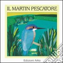 Il martin pescatore libro di D'Este Alessandra; Volpicelli Gaia